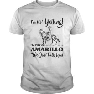 Im Not Yelling Im From Amarillo We Just Talk Loud Horse Shirt